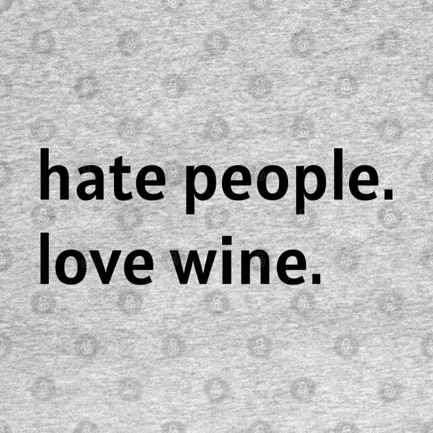 Hate People. Love Wine. (Black Text) by nonbeenarydesigns